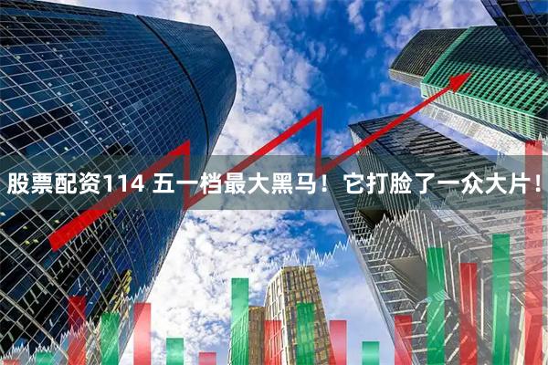 股票配资114 五一档最大黑马！它打脸了一众大片！
